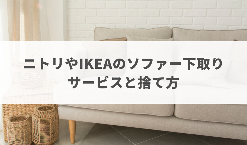 ニトリやIKEAのソファー下取りサービスと捨て方