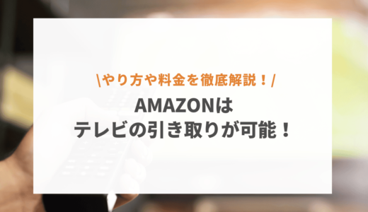 Amazonではテレビの引き取りができる？手順や料金を徹底解説！