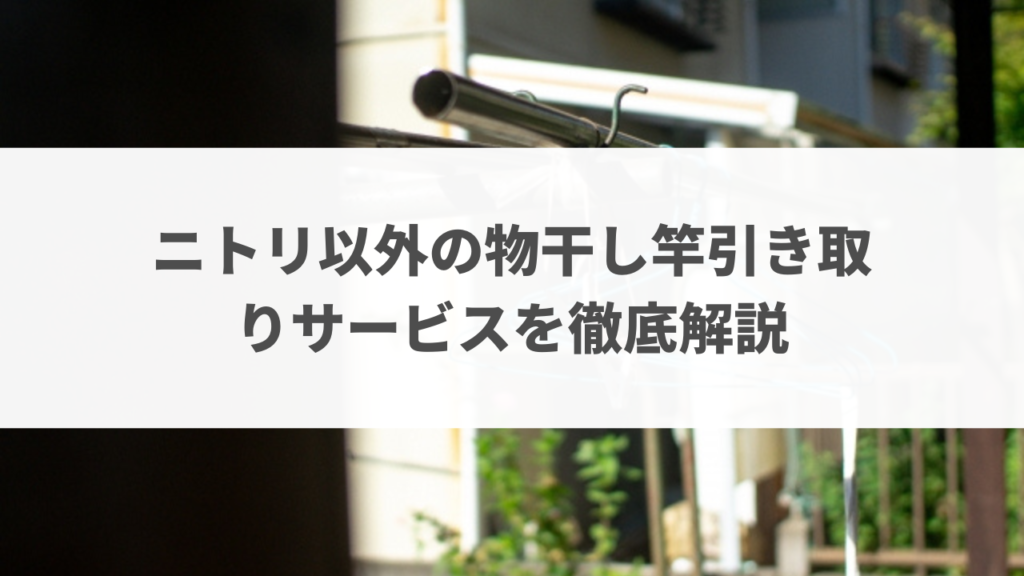 ニトリ以外の物干し竿引き取りサービスを徹底解説