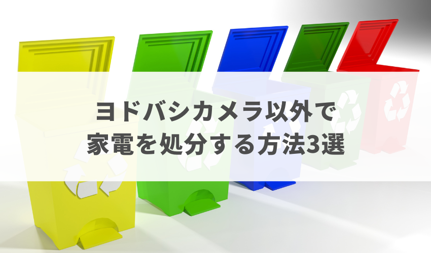 ヨドバシカメラ以外で家電を処分する方法3選