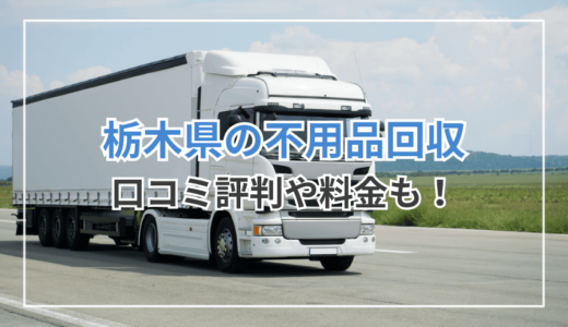 栃木県のおすすめ不用品回収業者8選！口コミ評判・料金プラン・無料の処分方法まで徹底解説