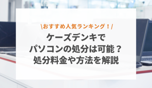 ケーズデンキでパソコンを処分するのは無料？データの消去や料金を解説