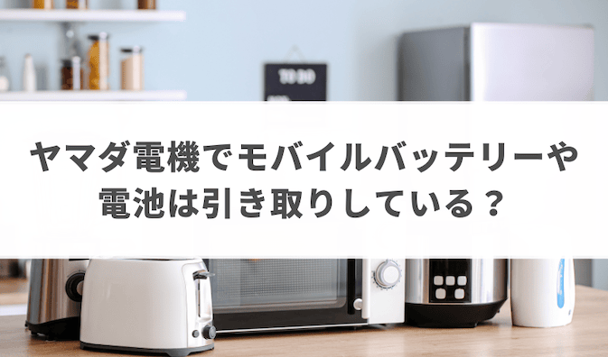 ヤマダ電機でモバイルバッテリー・電池は引き取りしている？