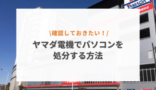 ヤマダ電機でパソコンを無料で廃棄できる？持ち込みの方法から注意点まで徹底解説！