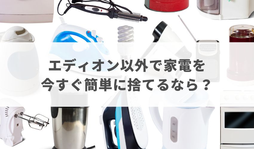 エディオン以外で家電を今すぐ簡単に捨てるなら？