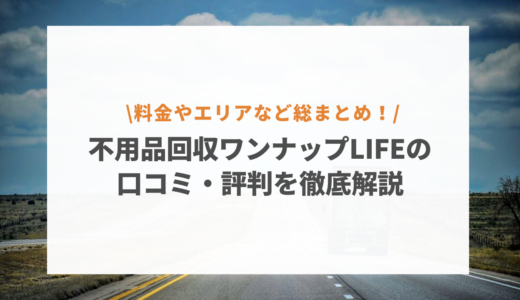 ワンナップLIFEの口コミ・評判を徹底解説！不用品回収の料金やメリット・デメリットも