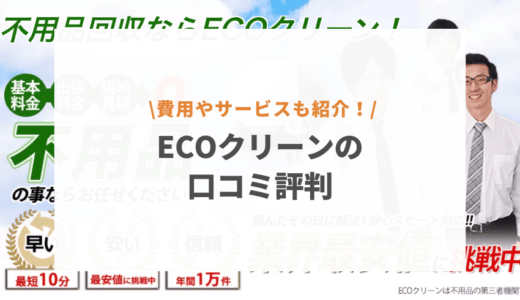 不用品回収ECOクリーン(エコクリーン)の口コミや評判は？費用やサービス内容を解説！