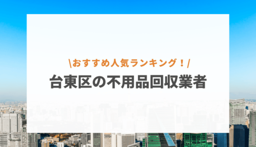 台東区のおすすめ不用品回収業者人気ランキング10選！トラック積み放題が安い即日可能な業者は？